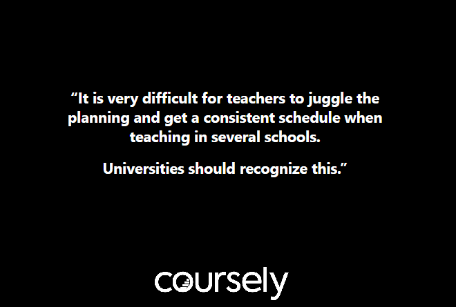 It is very difficult for teachers to juggle the planning and get a consistent schedule when teaching in several schools. Universities should recognize this.