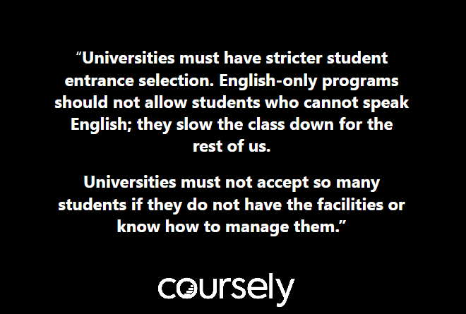 Universities Must Have Stricter Student Entrance Selection English Only Programs Should Not Allow Students Who Cannot Speak English They Slow The Class Down For The Rest Of Us Universities Must Not Accept So