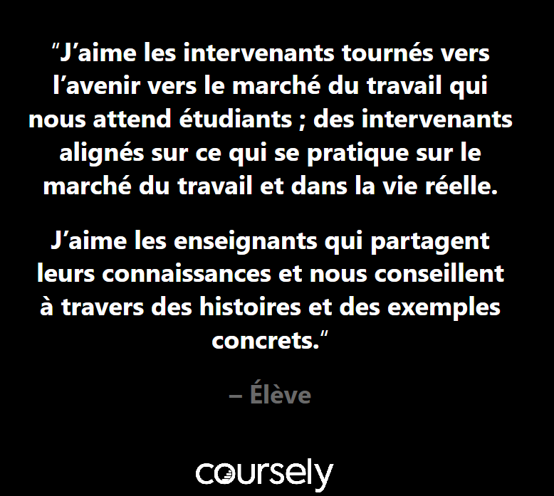 J’aime les intervenants tournés vers l’avenir vers le marché du travail qui nous attend étudiants ; des intervenants alignés sur ce qui se pratique sur le marché du travail et dans la vie réelle. J’aime les enseignants qui partagent leurs connaissances et nous conseillent à travers des histoires et des exemples concrets.