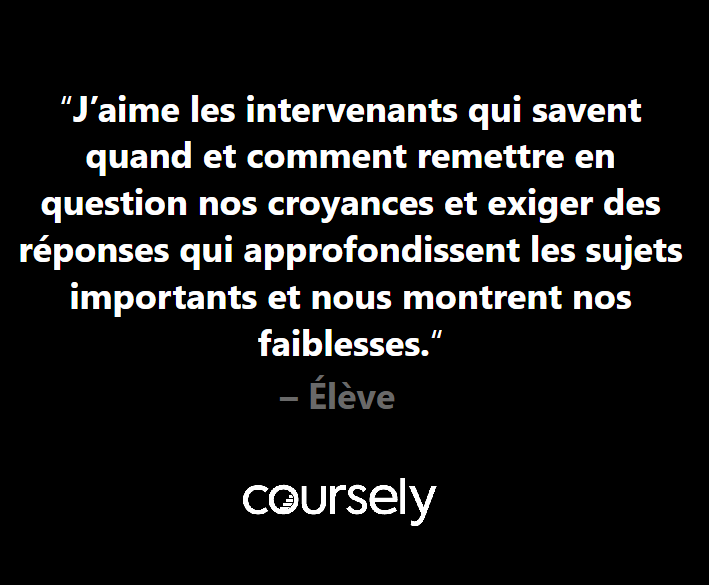 J'aime les intervenants qui savent quand et comment remettre en question nos croyances et exiger des réponses qui approfondissent les sujets importants et nous montrent nos faiblesses.