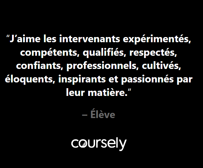 J'aime les intervenants expérimentés, compétents, qualifiés, respectés, confiants, professionnels, cultivés, éloquents, inspirants et passionnés par leur matière.